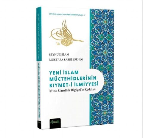 Yeni İslam Müctehidlerinin Kıymeti İlmiyyesi (Musa Carullah Bigiyef’e Reddiye) - Şeyhülislam Mustafa Sabri Efendi