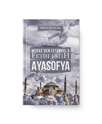 MEKKE’DEN İSTANBUL’A, FETİH, FATİH, AYASOFYA